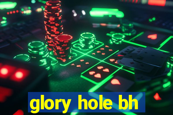 glory hole bh